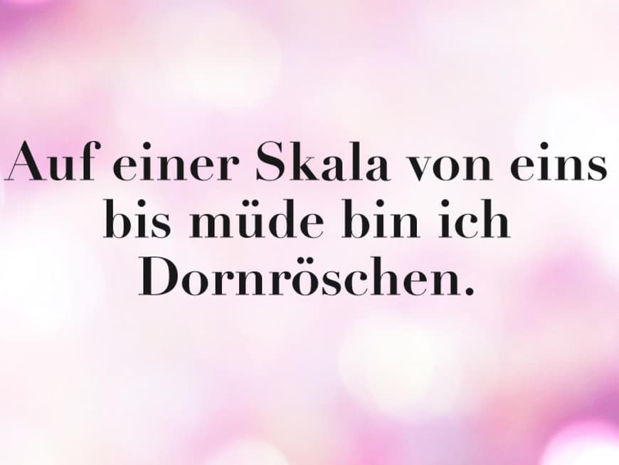 Auf einer Skala von eins bis müde bin ich Dornröschen.