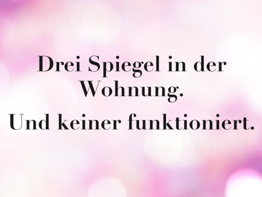 Drei Spiegel in der Wohnung und keiner funktioniert.