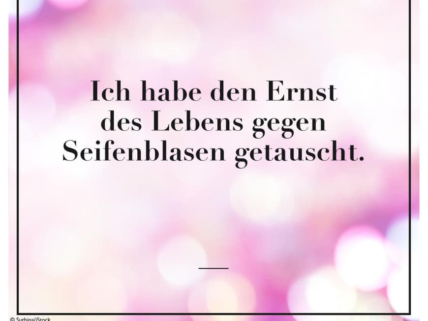 Ich habe den Ernst des Lebens gegen Seifenblasen getauscht