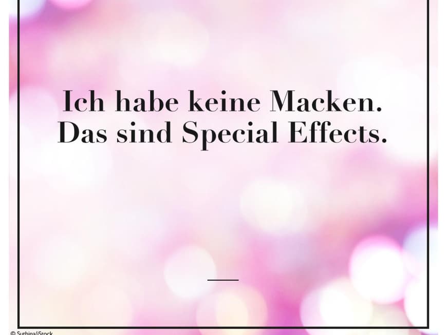 Ich habe keine Macken. Das sind Special Effects.