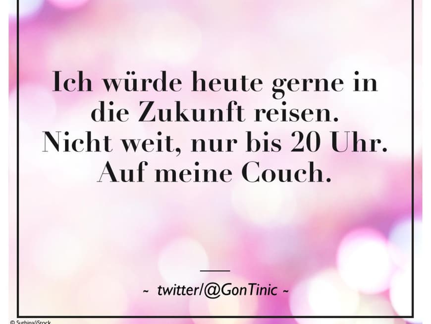 Ich würde heute gerne in die Zukunft reisen. Nicht weit, nur bis 20 Uhr. Auf meine Couch.