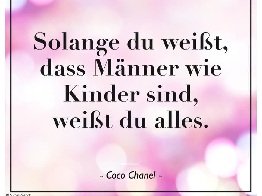Solange du weißt, dass Männer wie Kinder sind, weißt du alles - Coco Chanel